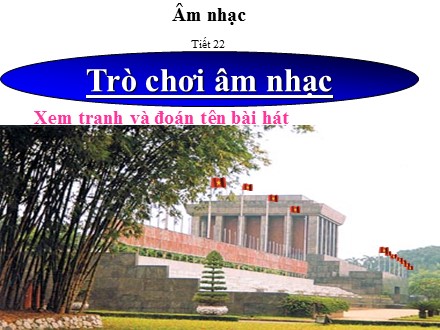 Bài giảng Âm nhạc Lớp 5 - Tiết 22: Ôn tập bài hát Tre Ngà Bên Lăng Bác