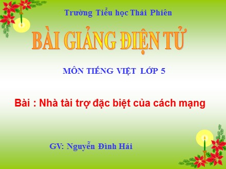 Bài giảng Tập đọc lớp 5 - Bài: Nhà tài trợ đặc biệt của Cách mạng - Nguyễn Đình Hái