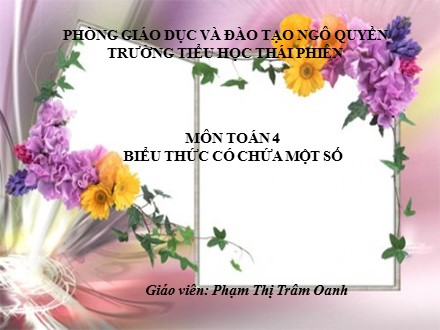 Bài giảng Toán lớp 4 - Bài: Biểu thức có chứa một chữ - Phạm Thị Trâm Oanh