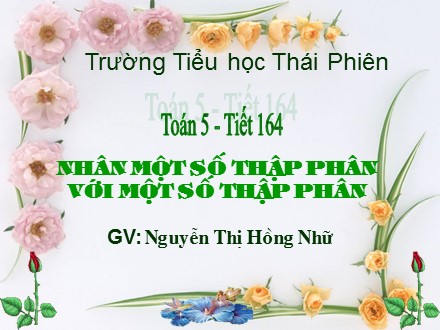 Bài giảng Toán lớp 5 - Bài: Nhân một số thập phân với một số thập phân - Nguyễn Thị Hồng Nhữ