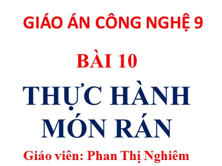 Bài giảng môn Công nghệ Lớp 9 - Bài 10: Thực hành món rán - Phan Thị Nghiêm