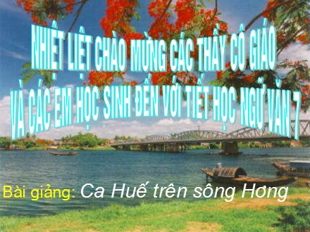 Bài giảng môn Ngữ văn Lớp 7 - Tiết 113,

Bài 28: Văn bản: Ca Huế trên sông Hương (Hà Ánh Minh)