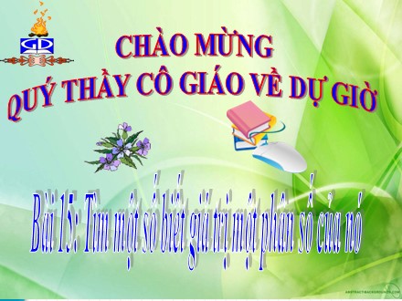 Bài giảng môn Số học Lớp 6 - Tiết 97, Bài 15: Tìm một số biết giá trị một phân số của nó