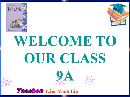 Bài giảng môn Tiếng Anh Lớp 9 - Unit 4: Learning a foreign language - Lesson: Getting started-Listen and read - Lâm Minh Tân