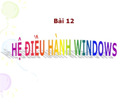 Bài giảng môn Tin học Khối 6 - Bài 12: Hệ điều hành windows