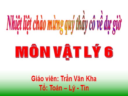 Bài giảng môn Vật lý Lớp 6 - Bài 10: Lực kế-Phép đo lực. Trọng lượng & khối lượng - Trần Văn Kha