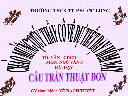 Bài giảng môn Ngữ văn Lớp 6 - Tiết 111: Câu trần thuật đơn - Vũ Bạch Tuyết