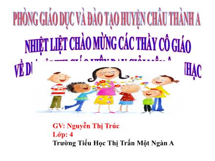 Bài giảng Âm nhạc Lớp 4 - Tiết 15: Học bài hát tự chọn: Bài Đất nước tươi đẹp sao - Năm học 2019-2020 - Nguyễn Thị Trúc Bài giảng Âm nhạc Lớp 4 - Tiết 15: Học bài hát tự chọn: Bài Đất nước tươi đẹp sao - Năm học 2019-2020 - Nguyễn Thị Trúc