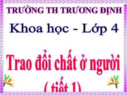 Bài giảng Khoa học Lớp 4 - Tiết 1, Bài 2: Trao đổi chất ở người - Trường tiểu học Trương Định