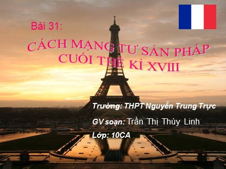 Bài giảng Lịch sử Lớp 10 - Bài 31: Cách mạng tư sản Pháp cuối thế kỉ XVIII - Trần Thị Thùy Linh