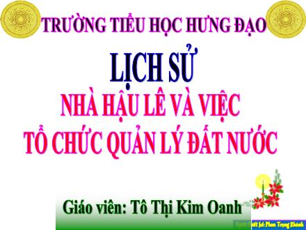 Bài giảng Lịch sử Lớp 4 - Bài 17: Nhà Hậu Lê và việc tổ chức quản lý đất nước - Tô Thị Kim Oanh