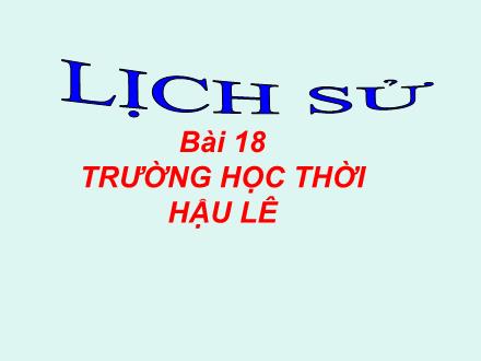 Bài giảng Lịch sử Lớp 4 - Bài 18: Trường học thời Hậu Lê