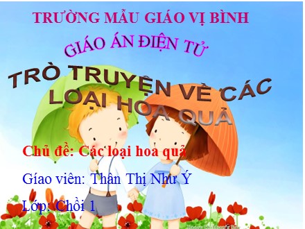 Bài giảng Lớp Chồi 1 - Bài: Trò truyện về các loại hoa quả - Thân Thị Như Ý