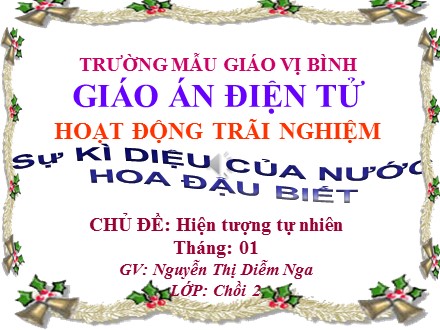 Bài giảng Lớp Chồi 2 - Bài: Sự kì diệu của nước hoa đậu biết - Nguyễn Thị Diễm Nga Bài giảng Lớp Chồi 2 - Bài: Sự kì diệu của nước hoa đậu biết - Nguyễn Thị Diễm Nga
