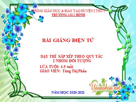 Bài giảng Lớp Chồi - Bài: Dạy trẻ sắp xếp theo quy tắc 2 nhóm đối tượng - Năm học 2020-2021 - Tăng Thị Phấn