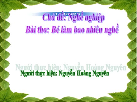 Bài giảng Lớp Chồi - Bài thơ: Bé làm bao nhiêu nghề - Nguyễn Hoàng Nguyên Bài giảng Lớp Chồi - Bài thơ: Bé làm bao nhiêu nghề - Nguyễn Hoàng Nguyên