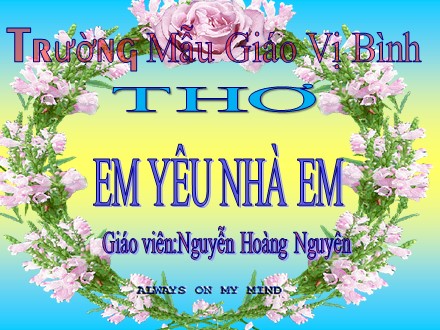 Bài giảng Lớp Chồi - Bài thơ: Em yêu nhà em - Nguyễn Hoàng Nguyên Bài giảng Lớp Chồi - Bài thơ: Em yêu nhà em - Nguyễn Hoàng Nguyên