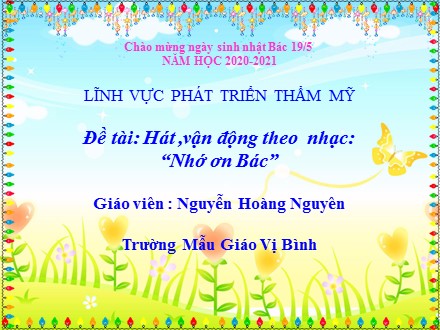 Bài giảng Lớp Chồi - Đề tài: Hát ,vận động theo nhạc Nhớ ơn Bác - Năm học 2020-2021 - Nguyễn Hoàng Nguyên