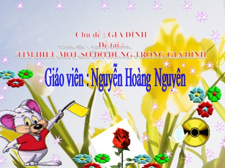 Bài giảng Lớp Chồi - Đề tài: Tìm hiểu một số đồ dùng trong gia đình - Nguyễn Hoàng Nguyên