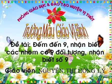 Bài giảng Lớp Lá 2 - Đề tài: Đếm đến 9, nhận biết các nhóm có 9 đối tượng, nhận biết số 9 - Nguyễn Thị Hồng Lý