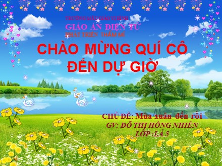 Bài giảng Lớp Lá 5 - Chủ đề: Mùa xuân đến rồi - Đỗ Thị Hồng Nhiên