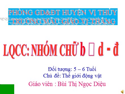 Bài giảng Lớp Lá - Bài: Làm quen chữ cái b,d,đ - Bùi Thị Ngọc Diệu