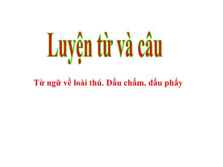 Bài giảng Luyện từ và câu Lớp 2 - Bài: Từ ngữ về loài thú. Dấu chấm, dấu phẩy