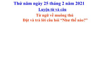 Bài giảng Luyện từ và câu Lớp 2 - Bài: Từ ngữ về muông thú. Đặt và trả lời câu hỏi Như thế nào? - Năm học 2020-2021