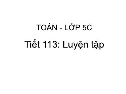 Bài giảng môn Toán Lớp 5 - Tiết 113: Luyện tập (Trang 119)