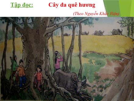 Bài giảng Tập đọc Lớp 2 - Bài: Cây đa quê hương (Theo Nguyễn Khắc Viện)