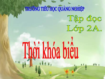 Bài giảng Tập đọc Lớp 2 - Bài: Thời khóa biểu - Trường tiểu học Quảng Nghiệp