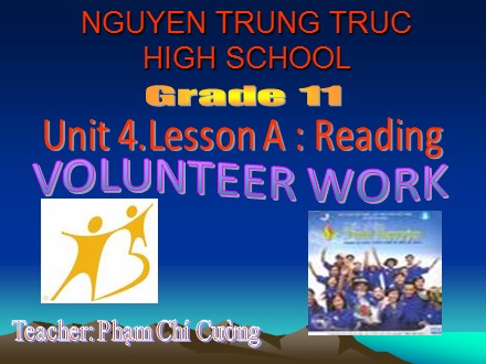 Bài giảng Tiếng Anh Lớp 11 - Unit 4: TVolunteer work - Lesson A: Reading - Phạm Chí Cường