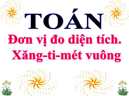 Bài giảng Toán Lớp 3 - Bài: Đơn vị đo diện tích. Xăng-ti-mét vuông