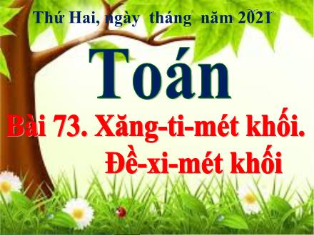 Bài giảng Toán Lớp 5 - Bài 73. Xăng-ti-mét khối. Đề-xi-mét khối - Năm học 2019-2020