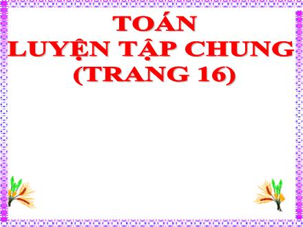 Bài giảng Toán Lớp 5 - Bài: Luyện tập chung (Trang 16)