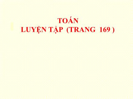 Bài giảng Toán Lớp 5 - Bài: Luyện tập (trang 169)