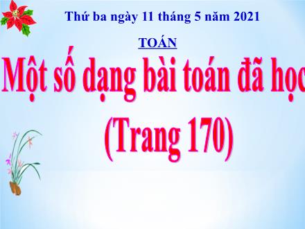 Bài giảng Toán Lớp 5 - Bài: Một số dạng bài toán đã học (Trang 170) - Năm học 2020-2021