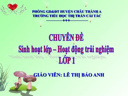 Chuyên đề Sinh hoạt lớp&Hoạt động trải nghiệm Lớp 1 - Lê Thị Bảo Anh Chuyên đề Sinh hoạt lớp&Hoạt động trải nghiệm Lớp 1 - Lê Thị Bảo Anh