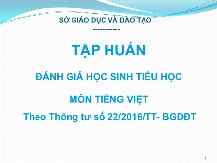 Tập huấn đánh giá học sinh tiểu học môn Tiếng Việt theo Thông tư số 22/2016 /TT - BGDĐT