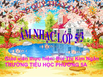 Bài giảng Âm nhạc Lớp 5 - Tiết 11: Tập đọc nhạc TĐN số 3. Nghe nhạc - Năm học 2015-2016 - Bùi Thị Kim Ngân