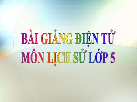 Bài giảng Lịch sử Lớp 5 - Bài 13: Thà hy sinh tất cả, chứ nhất định không chịu mất nước