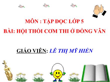 Bài giảng Tập đọc Lớp 5 - Bài: Hội thổi cơm thi ở Đồng Vân - Lê Thị Mỹ Hiền