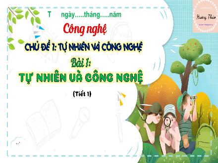 Bài giảng Công nghệ 3 (Kết nối tri thức) - Bài 1: Tự nhiên và công nghệ (Tiết 1) - Năm học 2022-2023