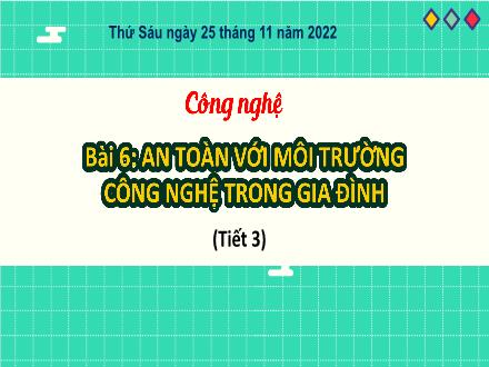 Bài giảng Công nghệ 3 (Kết nối tri thức) - Bài 6: An toàn với môi trường công nghệ trong gia đình (Tiết 3) - Năm học 2022-2023