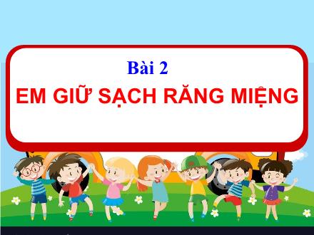 Bài giảng Đạo đức 1 (Kết nối tri thức) - Bài 2: Em giữ sạch răng miệng - Năm học 2024-2025 - Nguyễn Thị Ánh Tuyết