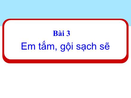 Bài giảng Đạo đức 1 (Kết nối tri thức) - Bài 3: Em tắm, gội sạch sẽ - Năm học 2024-2025 - Nguyễn Thị Ánh Tuyết