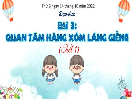 Bài giảng Đạo đức 3 (Kết nối tri thức) - Bài 3: Quan tâm hàng xóm láng giếng (Tiết 1) - Năm học 2022-2023