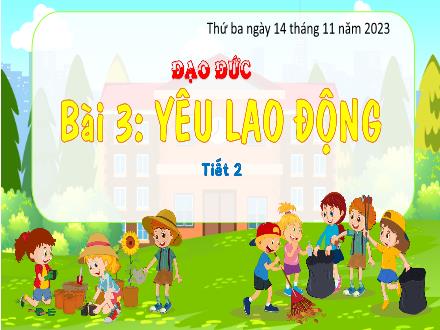 Bài giảng Đạo đức 4 (Kết nối tri thức) - Bài 3: Yêu lao động (Tiết 2) - Năm học 2023-2024 - Nguyễn Thanh Mai