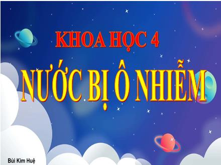 Bài giảng Khoa học 4 - Bài 25: Nước bị ô nhiễm - Bùi Kim Huệ