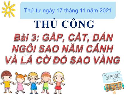 Bài giảng Thủ công 3 - Bài 3: Gấp, cắt, dán ngôi sao năm cánh và lá cờ đỏ sao vàng - Năm học 2021-2022